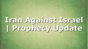 Iran Against Israel | Prophecy Update