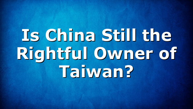 Is China Still the Rightful Owner of Taiwan?