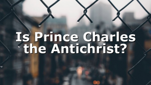 Is Prince Charles the Antichrist?