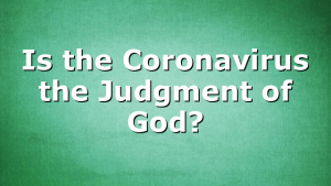 Is the Coronavirus the Judgment of God?