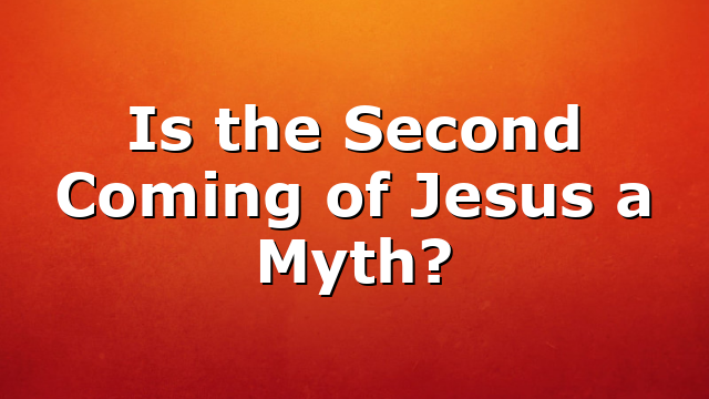 Is the Second Coming of Jesus a Myth?