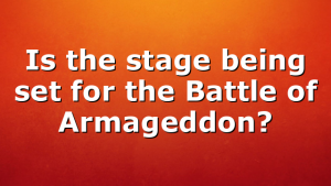 Is the stage being set for the Battle of Armageddon?