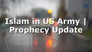 Islam in US Army | Prophecy Update