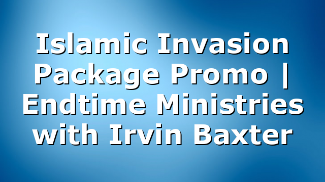 Islamic Invasion Package Promo | Endtime Ministries with Irvin Baxter