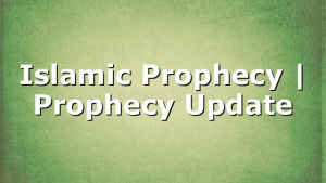 Islamic Prophecy | Prophecy Update