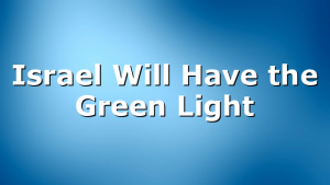 Israel Will Have the Green Light