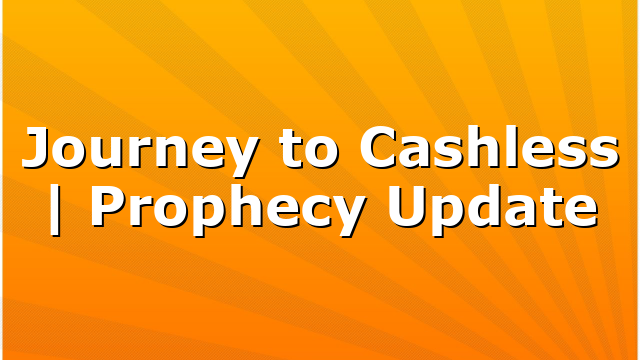 Journey to Cashless | Prophecy Update