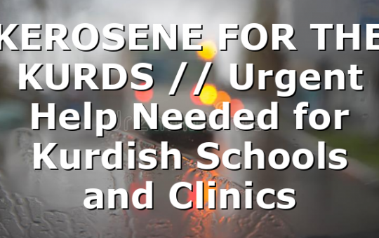 KEROSENE FOR THE KURDS // Urgent Help Needed for Kurdish Schools and Clinics