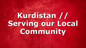 Kurdistan // Serving our Local Community