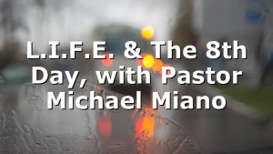 L.I.F.E. & The 8th Day, with Pastor Michael Miano