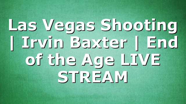 Las Vegas Shooting | Irvin Baxter | End of the Age LIVE STREAM