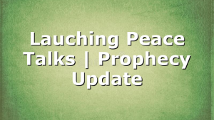 Lauching Peace Talks | Prophecy Update