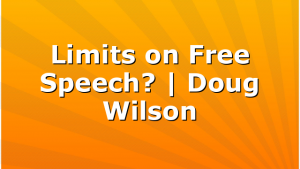 Limits on Free Speech? | Doug Wilson