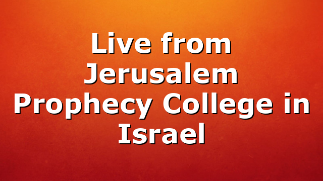 Live from Jerusalem Prophecy College in Israel