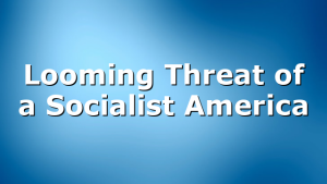 Looming Threat of a Socialist America