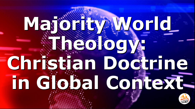 Majority World Theology: Christian Doctrine in Global Context