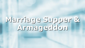 Marriage Supper & Armageddon