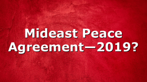 Mideast Peace Agreement—2019?
