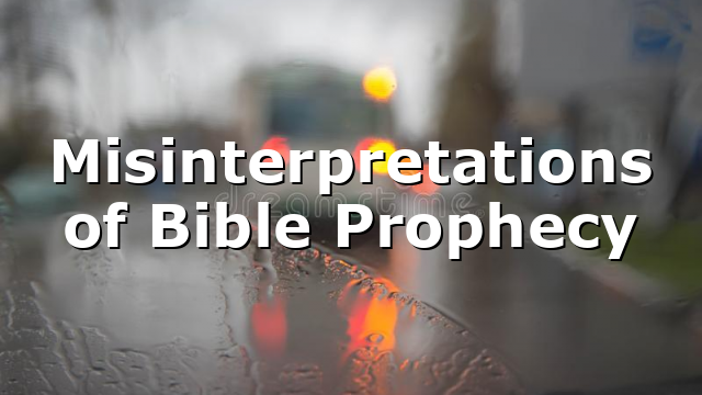Misinterpretations of Bible Prophecy