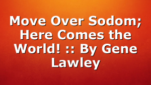 Move Over Sodom; Here Comes the World! :: By Gene Lawley