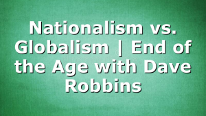 Nationalism vs. Globalism | End of the Age with Dave Robbins