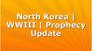 North Korea | WWIII | Prophecy Update