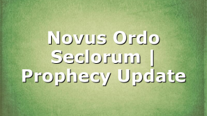 Novus Ordo Seclorum | Prophecy Update