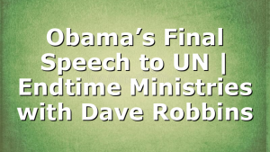 Obama’s Final Speech to UN | Endtime Ministries with Dave Robbins
