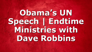 Obama’s UN Speech | Endtime Ministries with Dave Robbins