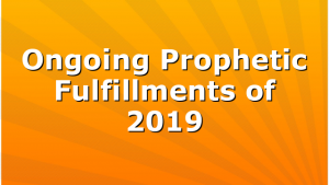 Ongoing Prophetic Fulfillments of 2019
