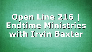 Open Line 216 | Endtime Ministries with Irvin Baxter