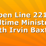 Open Line 221 | Endtime Ministries with Irvin Baxter