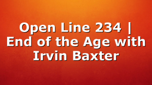 Open Line 234 | End of the Age with Irvin Baxter