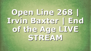 Open Line 268 | Irvin Baxter | End of the Age LIVE STREAM