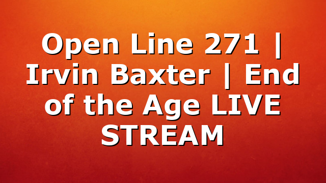 Open Line 271 | Irvin Baxter | End of the Age LIVE STREAM
