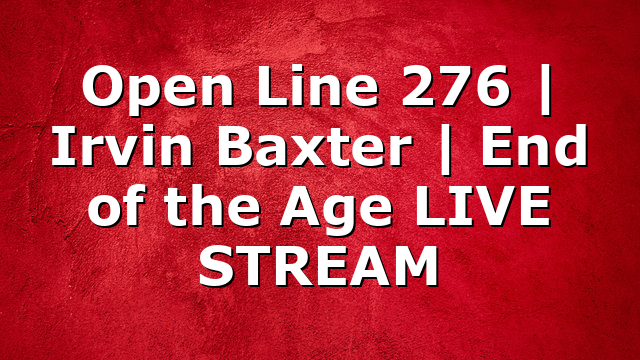 Open Line 276 | Irvin Baxter | End of the Age LIVE STREAM