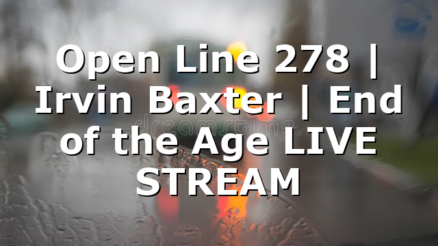 Open Line 278 | Irvin Baxter | End of the Age LIVE STREAM