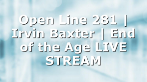 Open Line 281 | Irvin Baxter | End of the Age LIVE STREAM