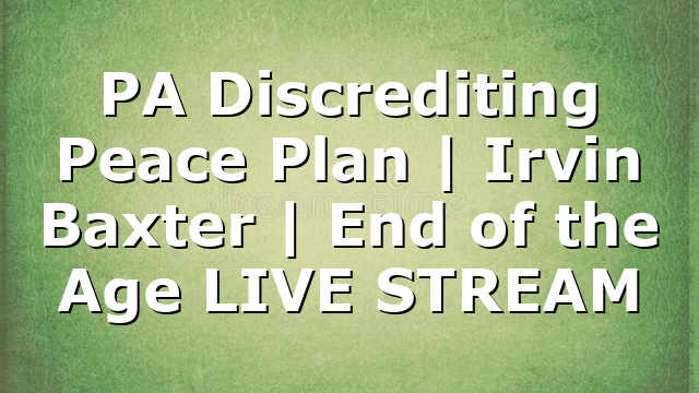 PA Discrediting Peace Plan | Irvin Baxter | End of the Age LIVE STREAM