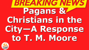 Pagans & Christians in the City—A Response to T. M. Moore