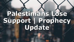 Palestinians Lose Support | Prophecy Update
