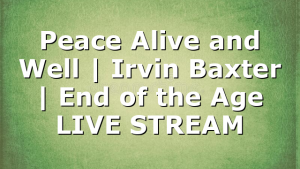Peace Alive and Well | Irvin Baxter | End of the Age LIVE STREAM