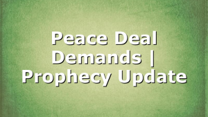 Peace Deal Demands | Prophecy Update