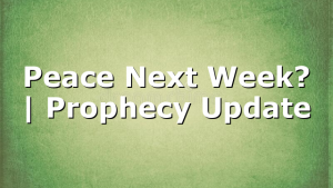 Peace Next Week? | Prophecy Update