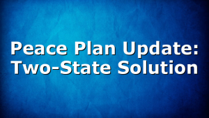 Peace Plan Update: Two-State Solution