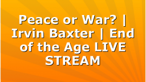 Peace or War? | Irvin Baxter | End of the Age LIVE STREAM