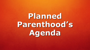 Planned Parenthood’s Agenda
