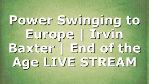 Power Swinging to Europe | Irvin Baxter | End of the Age LIVE STREAM