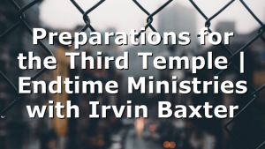 Preparations for the Third Temple | Endtime Ministries with Irvin Baxter