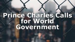 Prince Charles Calls for World Government